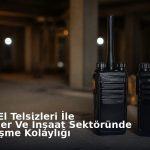 Analog El Telsizleri İle Şantiyeler Ve İnşaat Sektöründe Haberleşme Kolaylığı